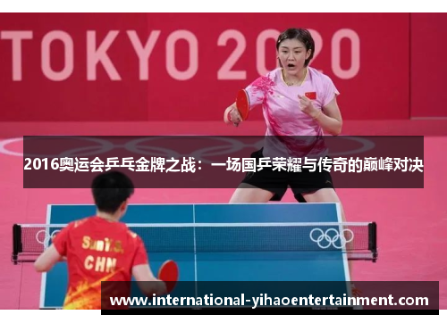 2016奥运会乒乓金牌之战：一场国乒荣耀与传奇的巅峰对决